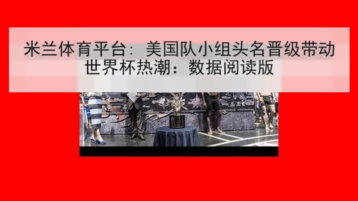 米兰体育平台: 美国队小组头名晋级带动世界杯热潮:数据阅读版 米兰体育平台: 美国队小组头名晋级带动世界杯热潮:数据阅读版